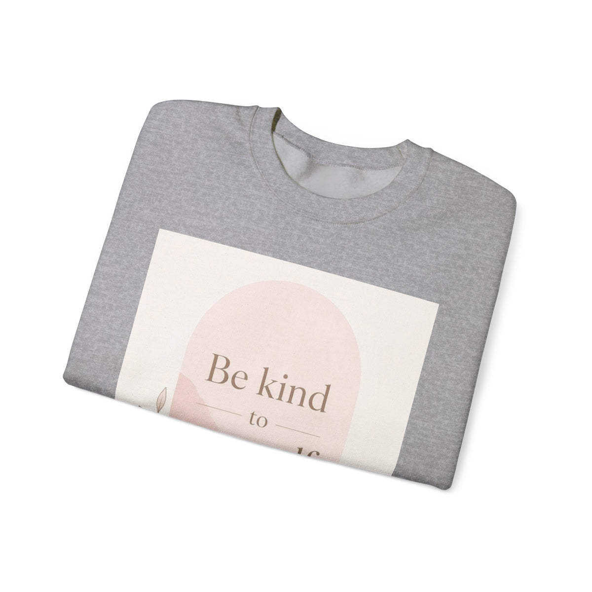 Be Kind to Yourself Inspirational Crewneck Sweatshirt