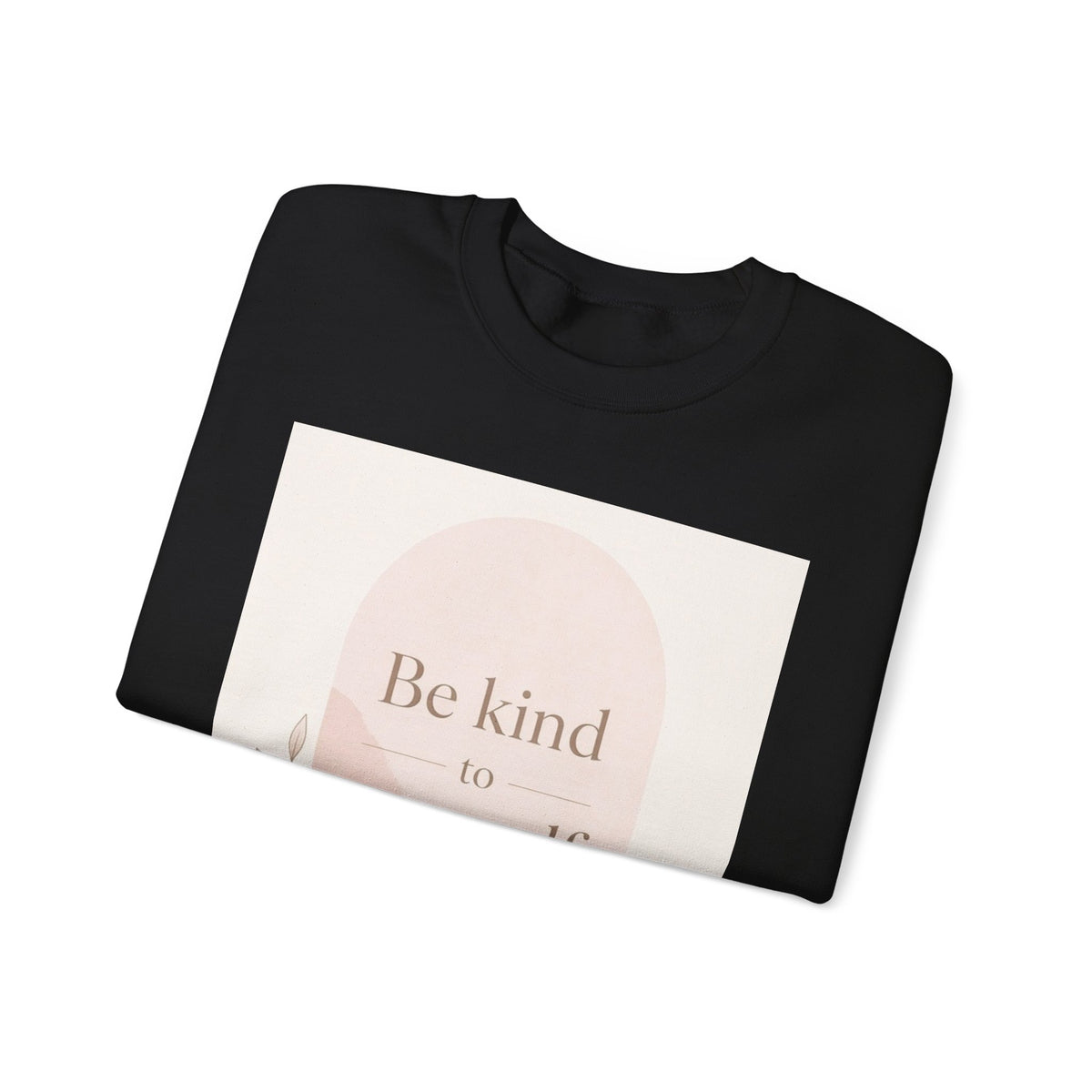 Be Kind to Yourself Inspirational Crewneck Sweatshirt